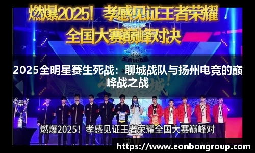 2025全明星赛生死战：聊城战队与扬州电竞的巅峰战之战
