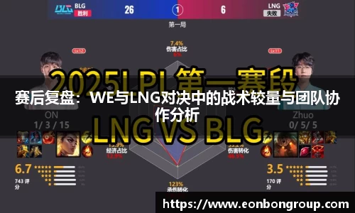 赛后复盘：WE与LNG对决中的战术较量与团队协作分析