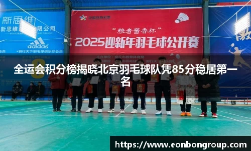 全运会积分榜揭晓北京羽毛球队凭85分稳居第一名